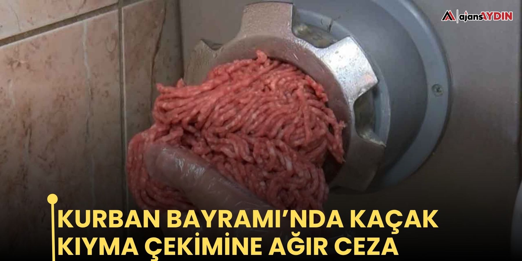 Kurban Bayramı’nda kaçak kıyma çekimine ağır ceza