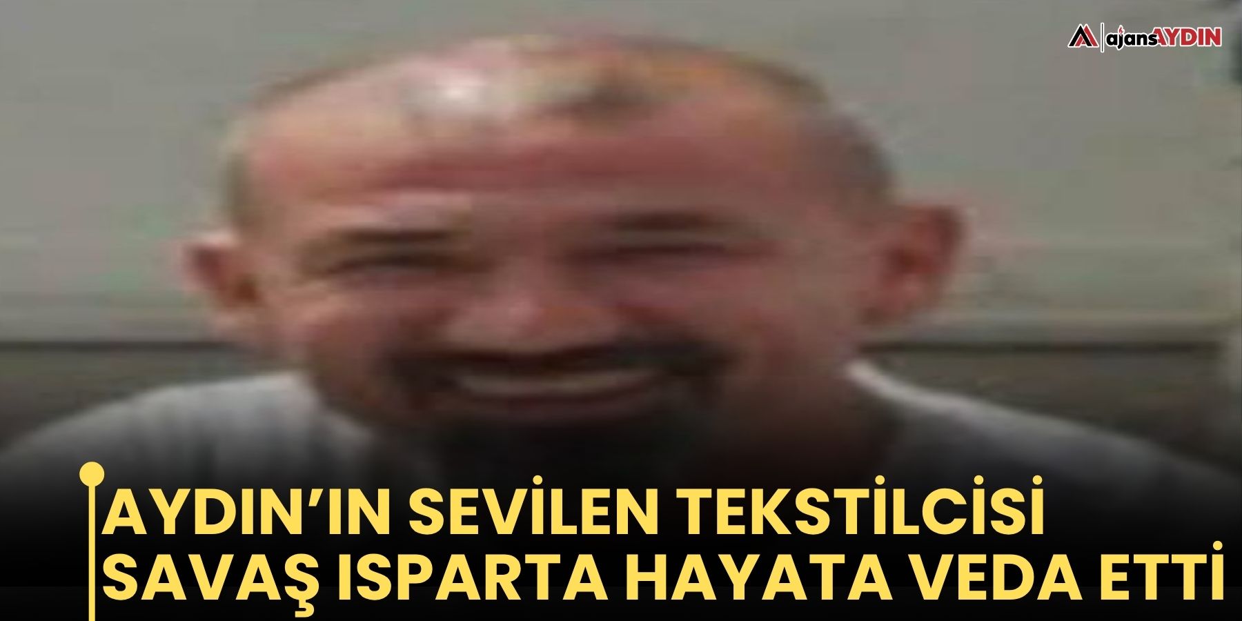 Aydın’ın Sevilen Tekstilcisi Savaş Isparta Hayata Veda Etti