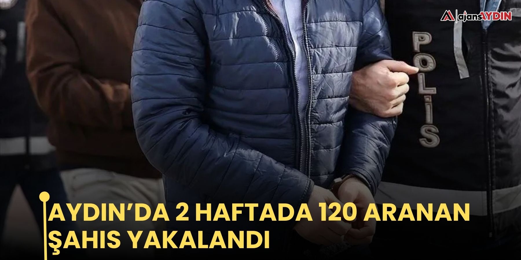 Aydın’da 2 haftada 120 aranan şahıs yakalandı