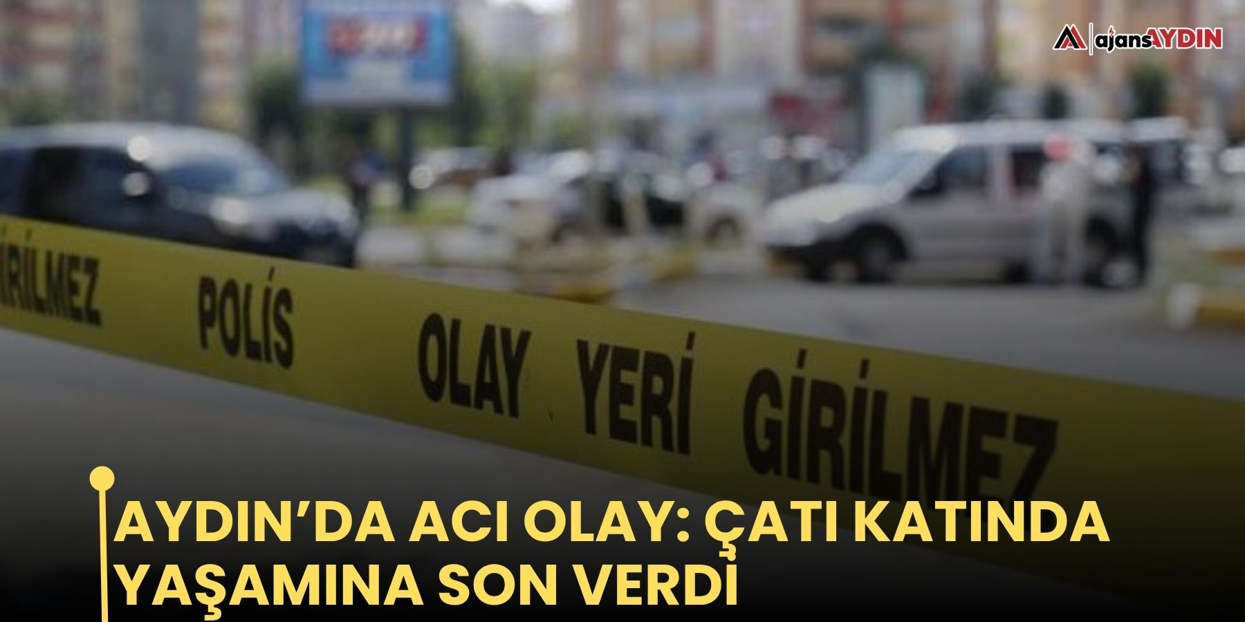 Aydın’da acı olay: Çatı katında yaşamına son verdi