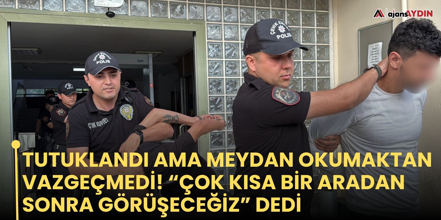 Tutuklandı ama meydan okumaktan vazgeçmedi! “Çok kısa bir aradan sonra görüşeceğiz” dedi