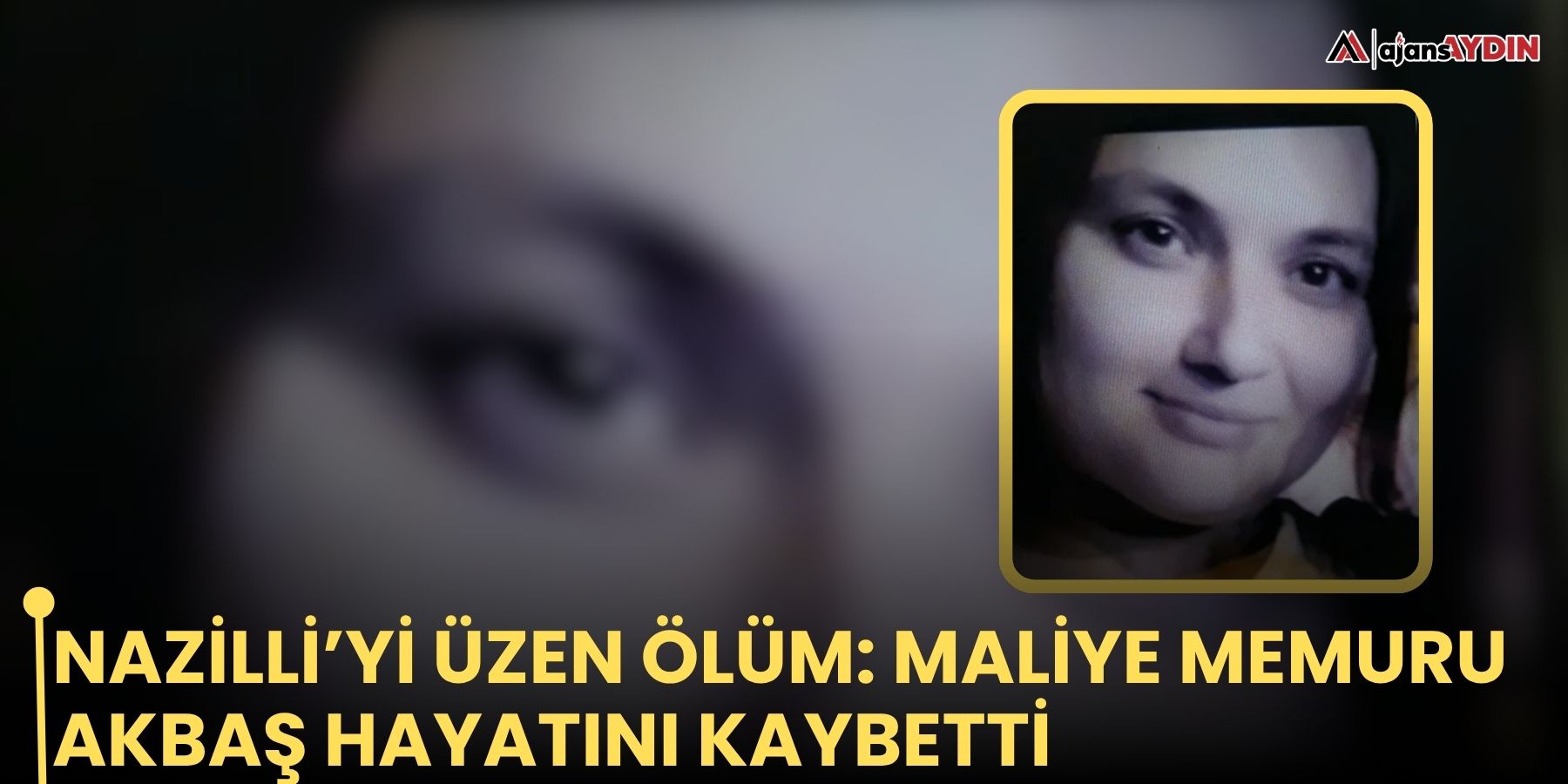 Nazilli’yi üzen ölüm: maliye memuru Akbaş hayatını kaybetti