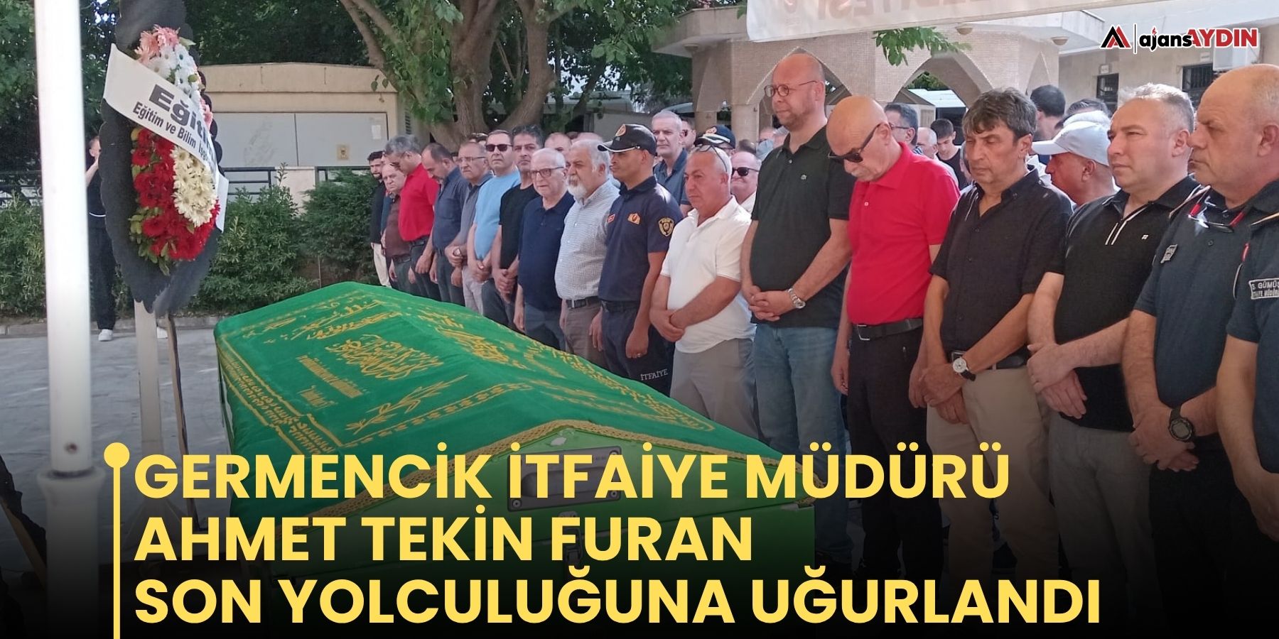 Germencik İtfaiye Müdürü Ahmet Tekin Furan son yolculuğuna uğurlandı