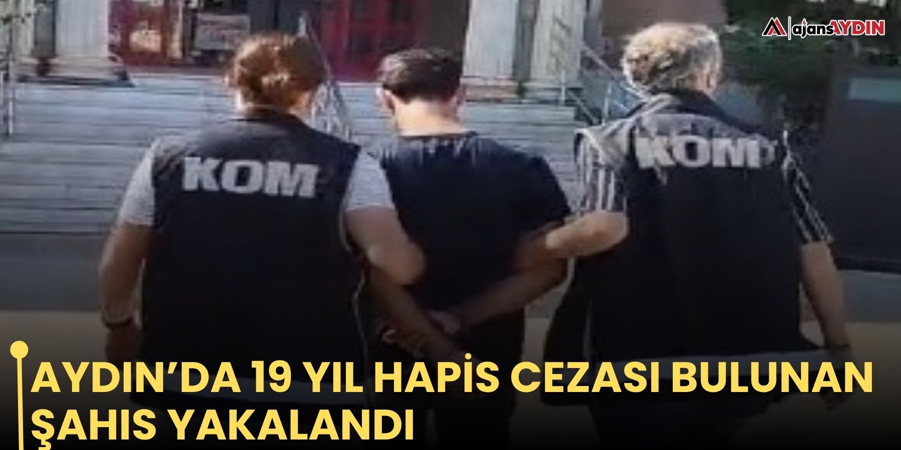 Aydın’da 19 yıl hapis cezası bulunan şahıs yakalandı