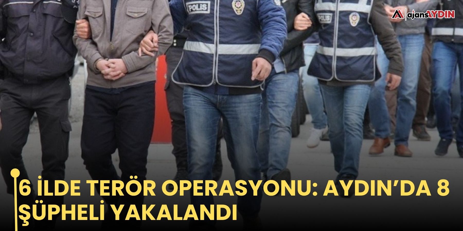 6 ilde terör operasyonu: Aydın’da 8 şüpheli yakalandı