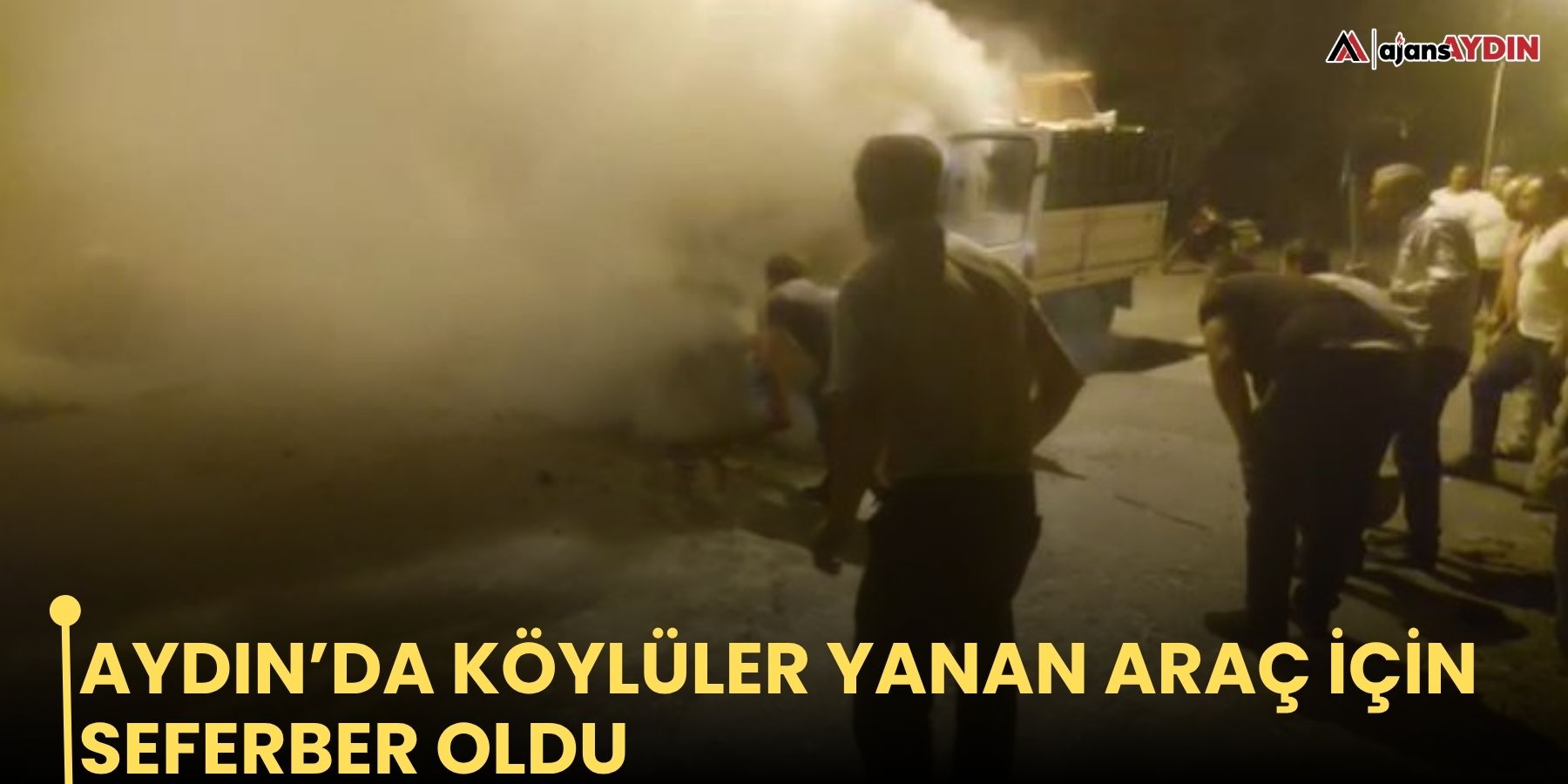 Aydın’da köylüler yanan araç için seferber oldu