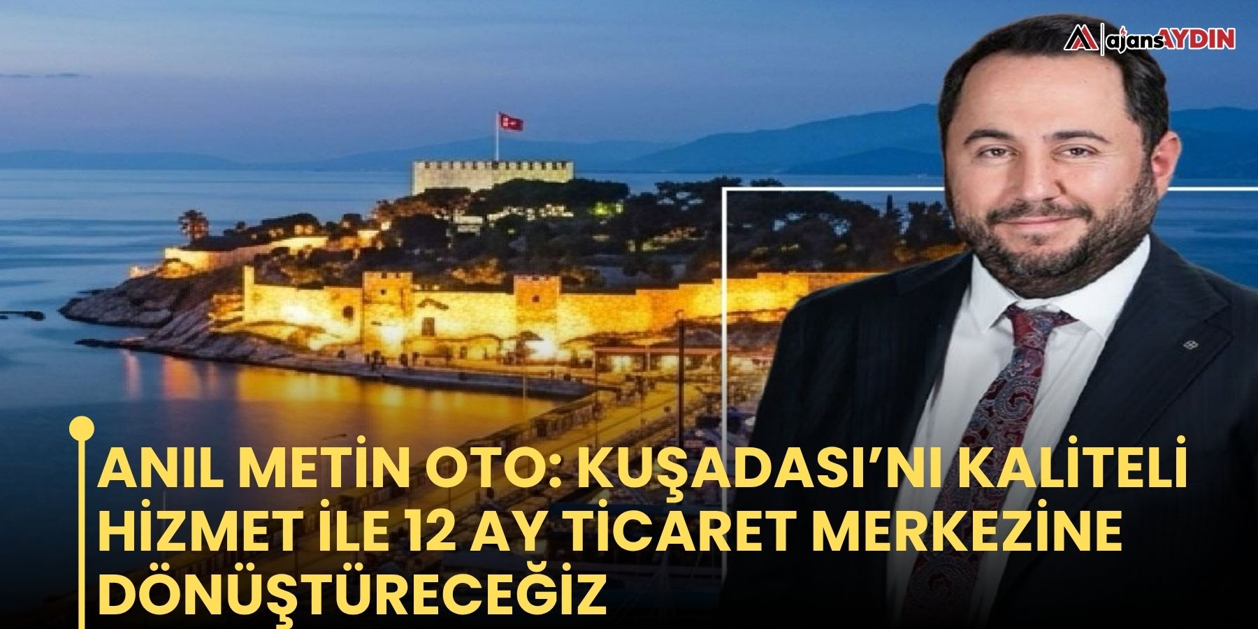 Anıl Metin Oto: Kuşadası’nı Kaliteli Hizmet ile 12 Ay Ticaret Merkezine Dönüştüreceğiz