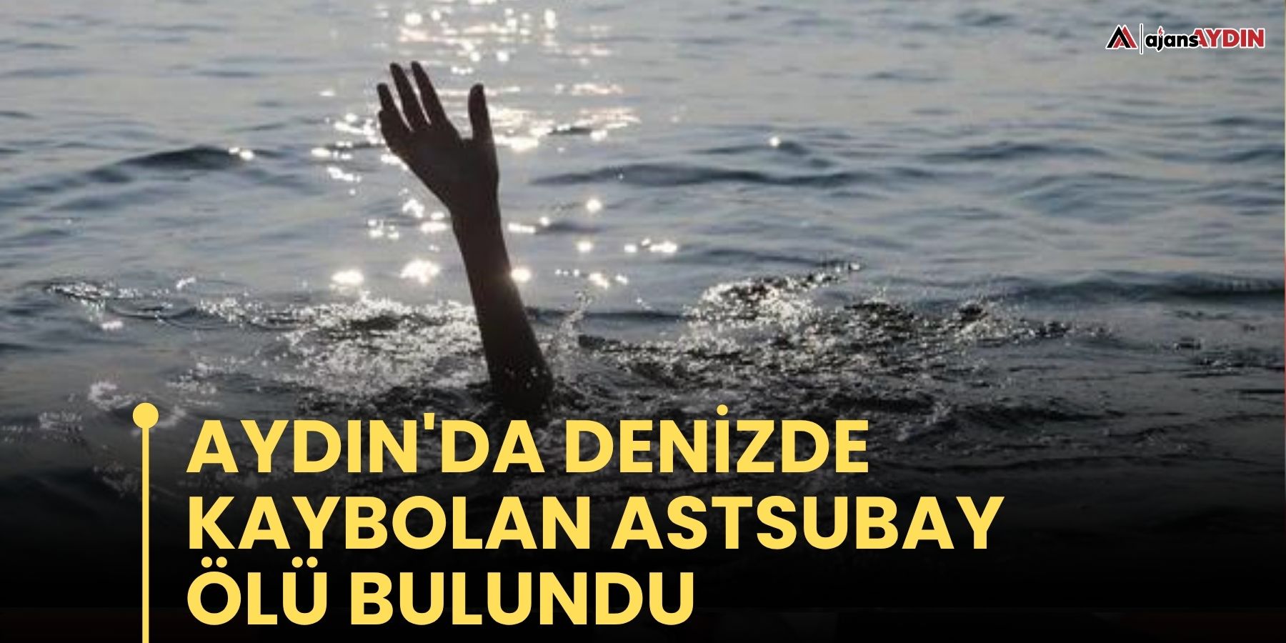 Aydın'da denizde kaybolan Astsubay ölü bulundu