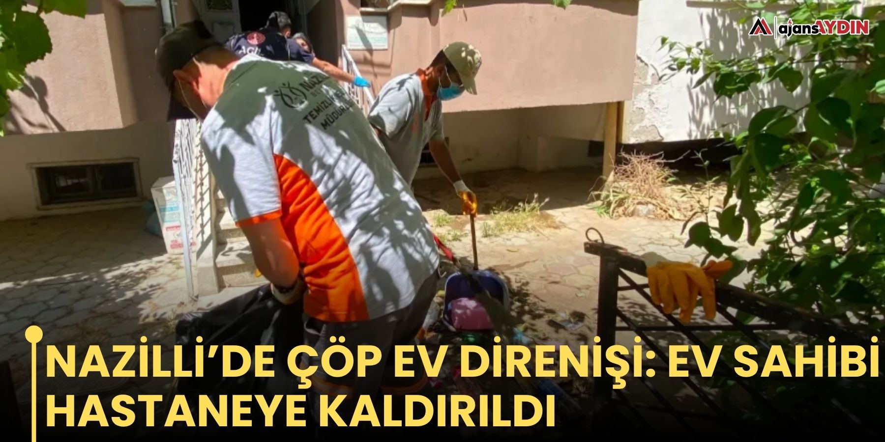 Nazilli’de çöp ev direnişi: ev sahibi hastaneye kaldırıldı
