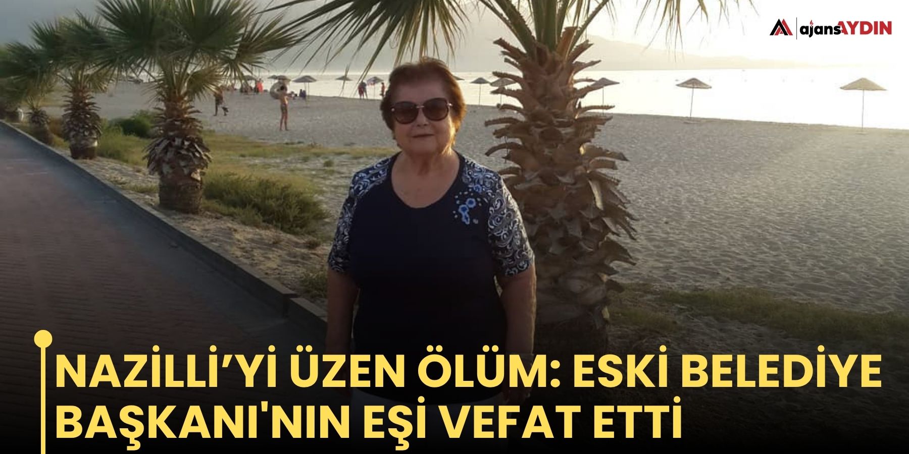 Nazilli’yi üzen ölüm: Eski Belediye Başkanı'nın eşi vefat etti