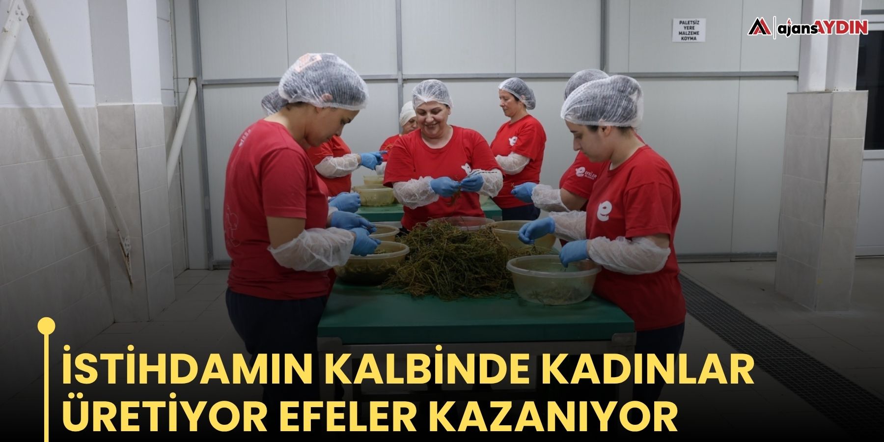 İstihdamın kalbinde kadınlar üretiyor Efeler kazanıyor