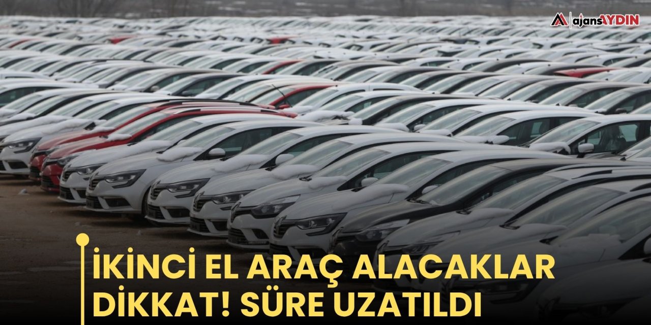 İkinci el araç alacaklar dikkat! Süre uzatıldı