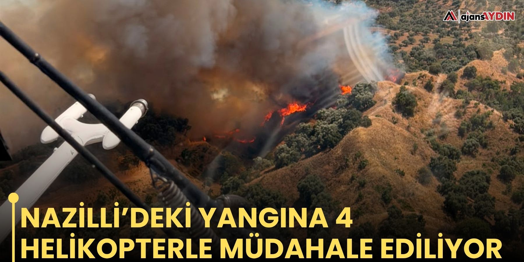 Nazilli’deki yangına 4 helikopterle müdahale ediliyor