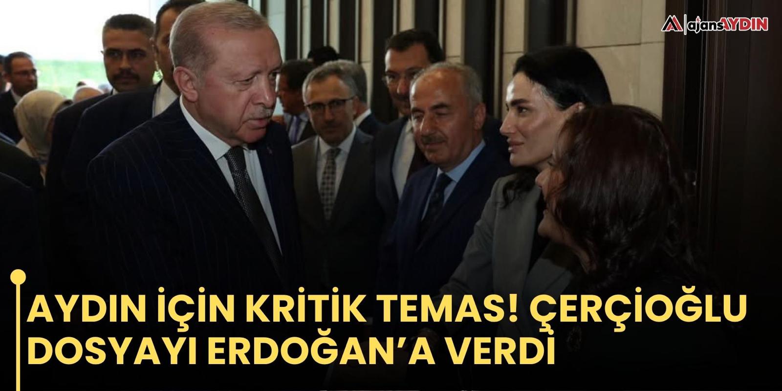 Aydın için kritik temas! Çerçioğlu dosyayı Erdoğan’a verdi