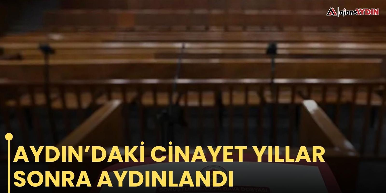 Aydın’daki cinayet yıllar sonra aydınlandı