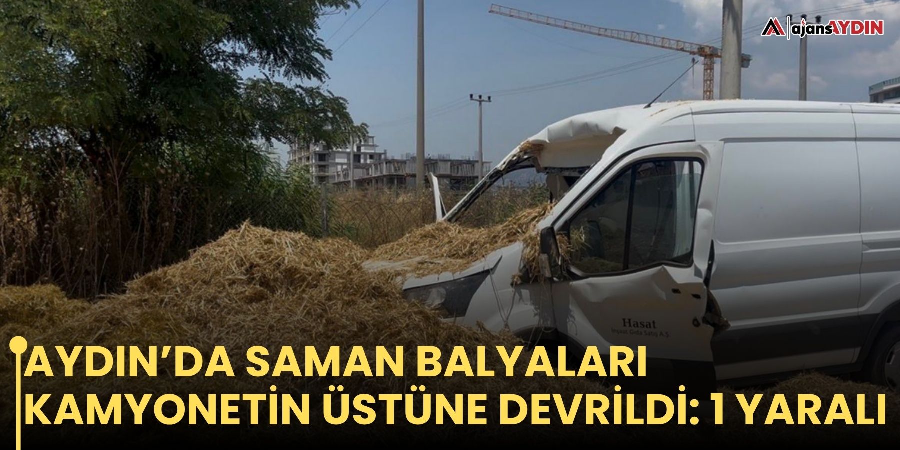 Aydın’da saman balyaları kamyonetin üstüne devrildi: 1 yaralı