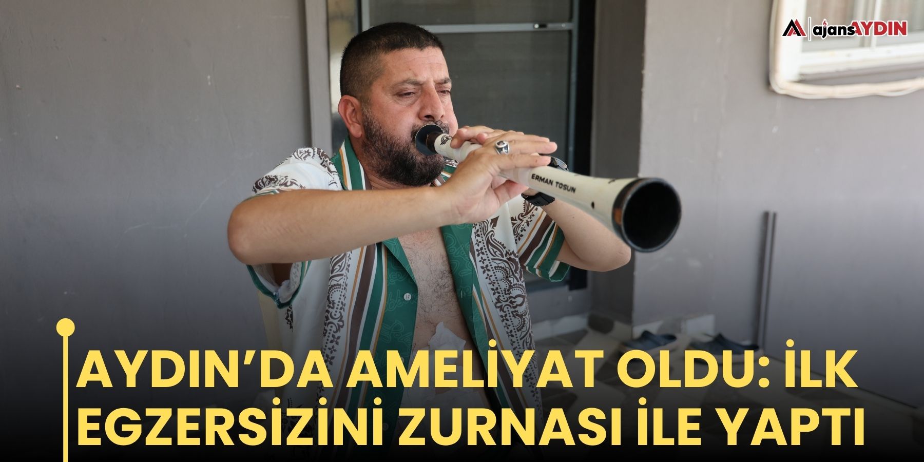 Aydın’da ameliyat oldu: ilk egzersizini zurnası ile yaptı
