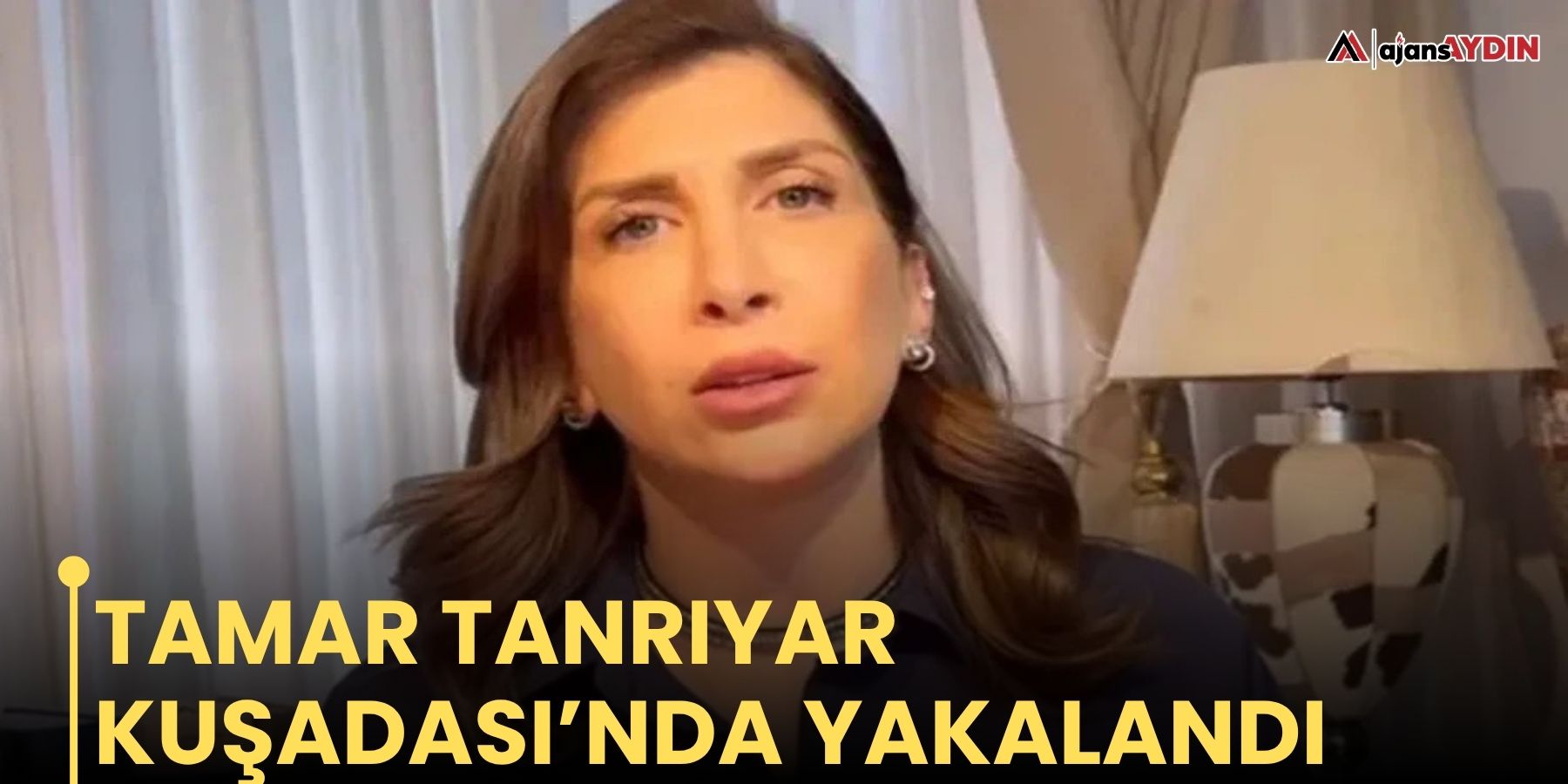 Tamar Tanrıyar Kuşadası’nda yakalandı