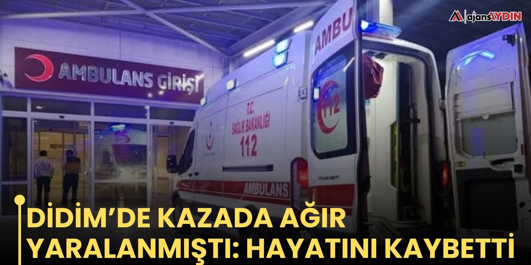 Didim’de kazada ağır yaralanmıştı: hayatını kaybetti