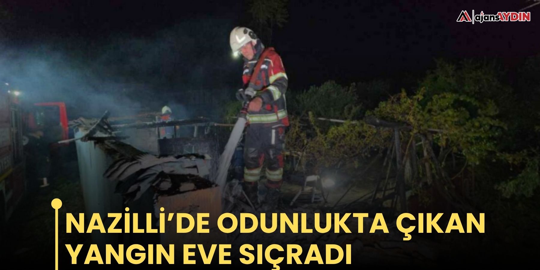 Nazilli’de odunlukta çıkan yangın eve sıçradı