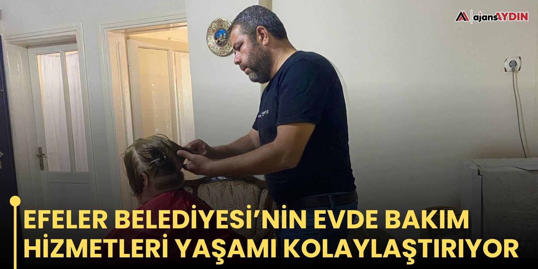 Efeler Belediyesi’nin evde bakım hizmetleri yaşamı kolaylaştırıyor