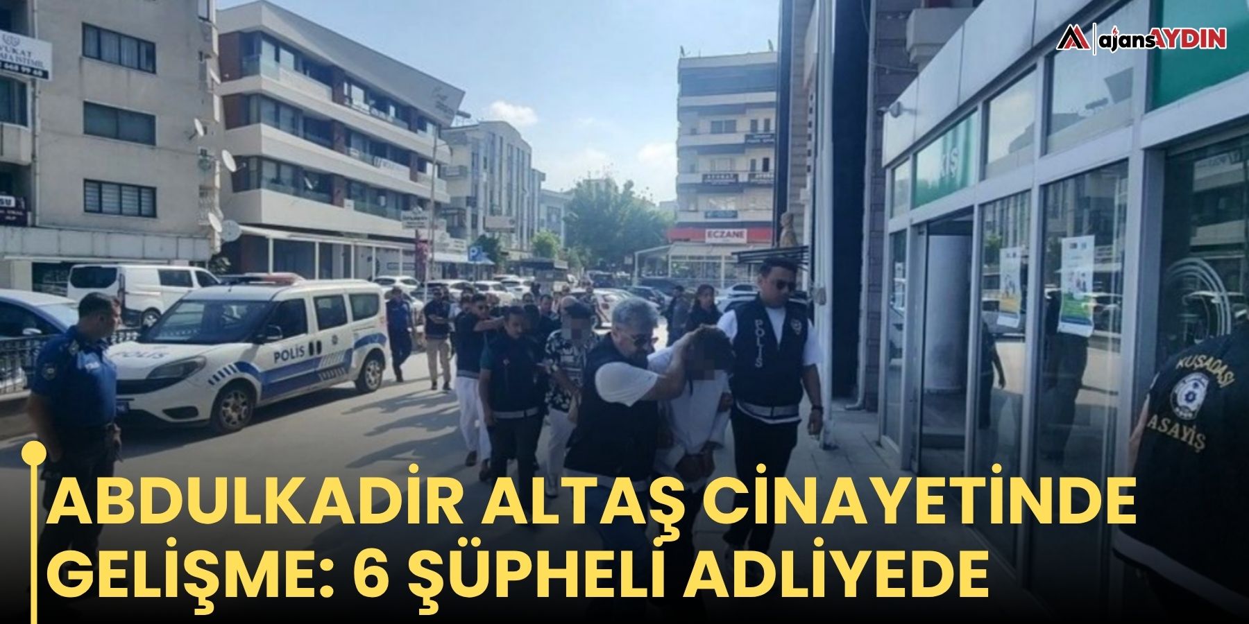 Abdulkadir Altaş cinayetinde gelişme: 6 şüpheli adliyede