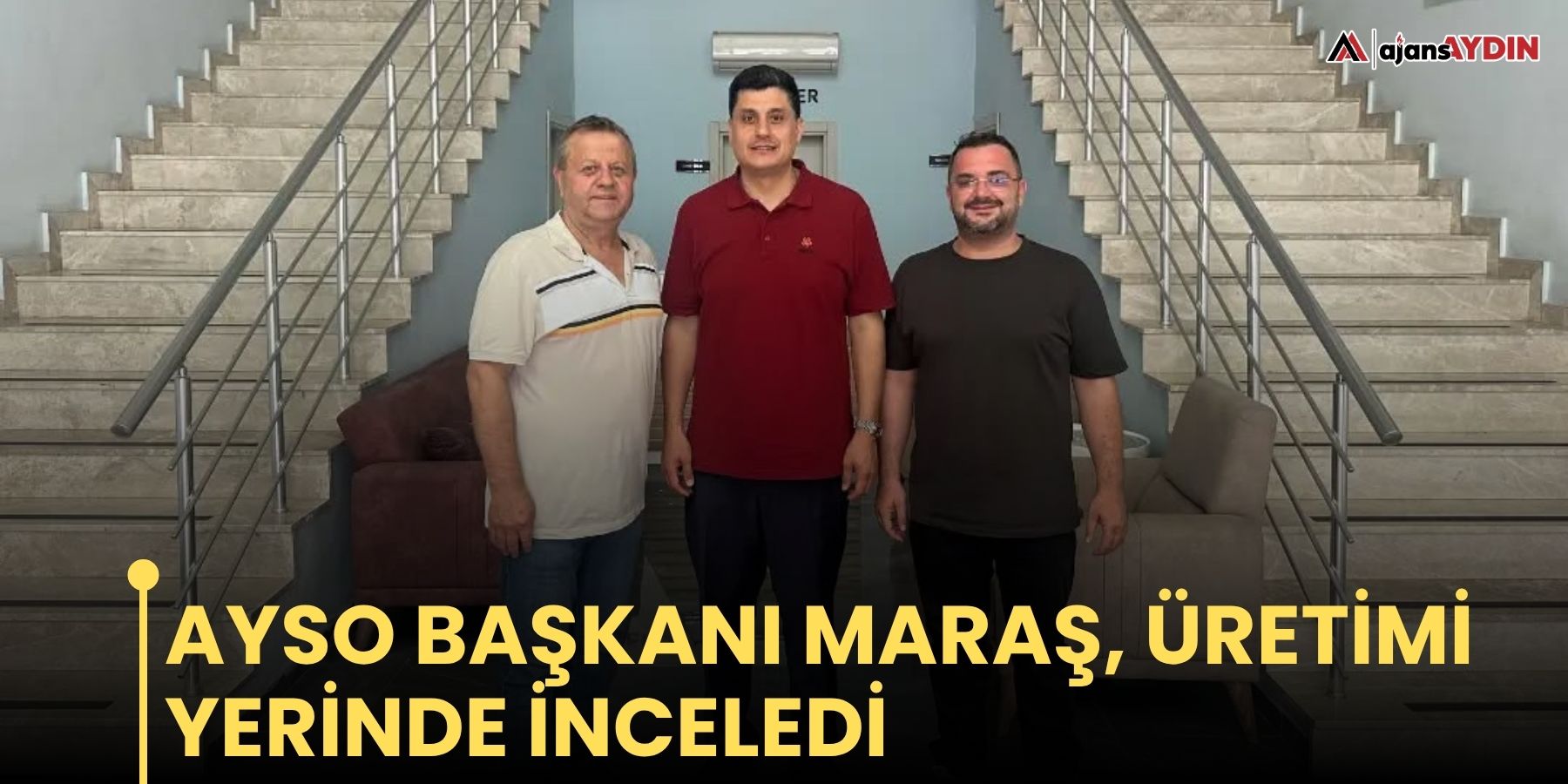 AYSO Başkanı Maraş, üretimi yerinde inceledi