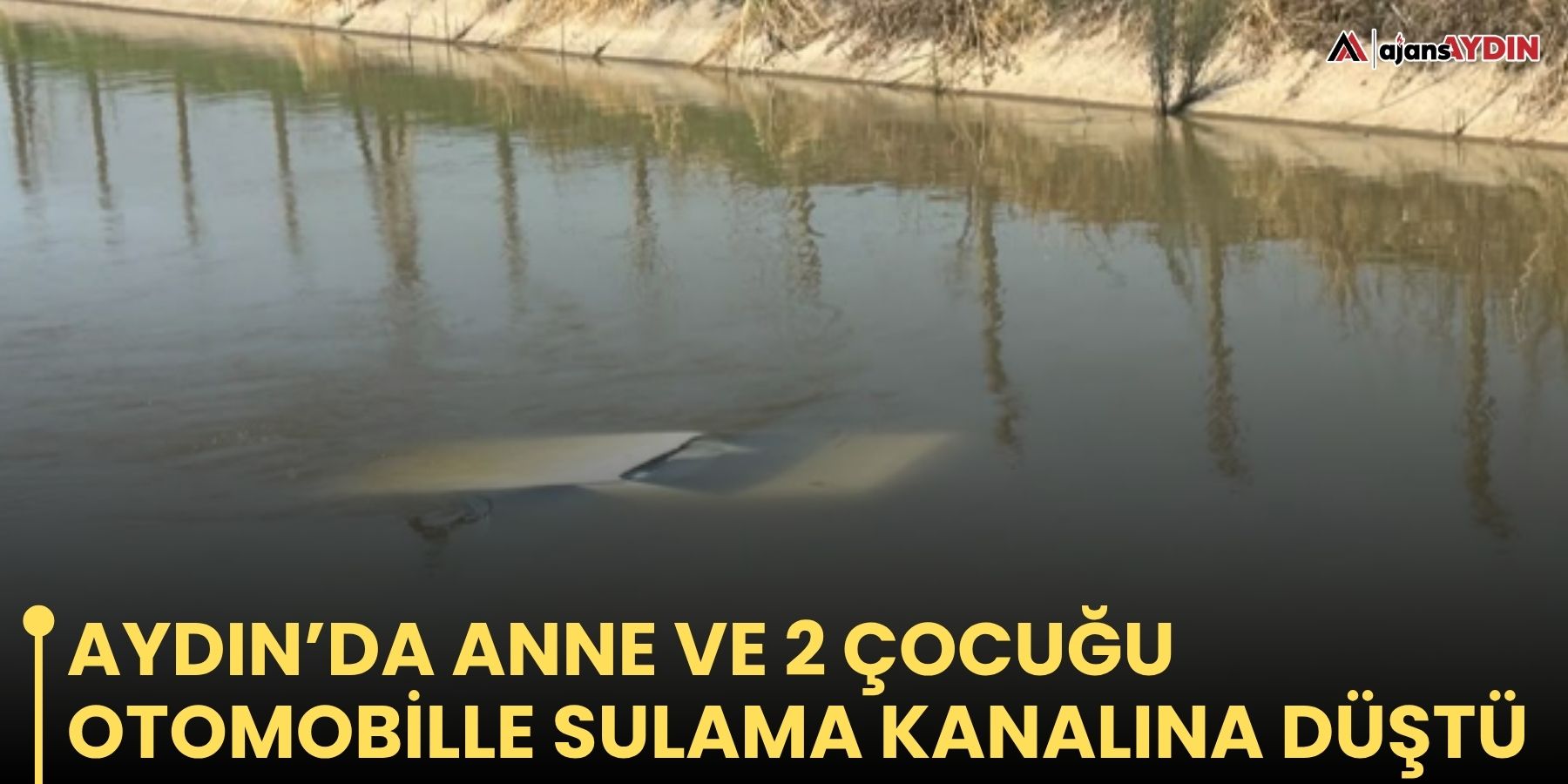 Aydın’da anne ve 2 çocuğu otomobille sulama kanalına düştü