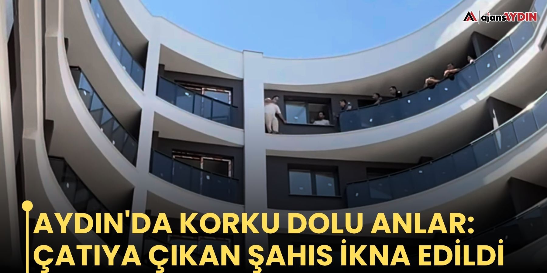 Aydın'da korku dolu anlar: Çatıya çıkan şahıs ikna edildi
