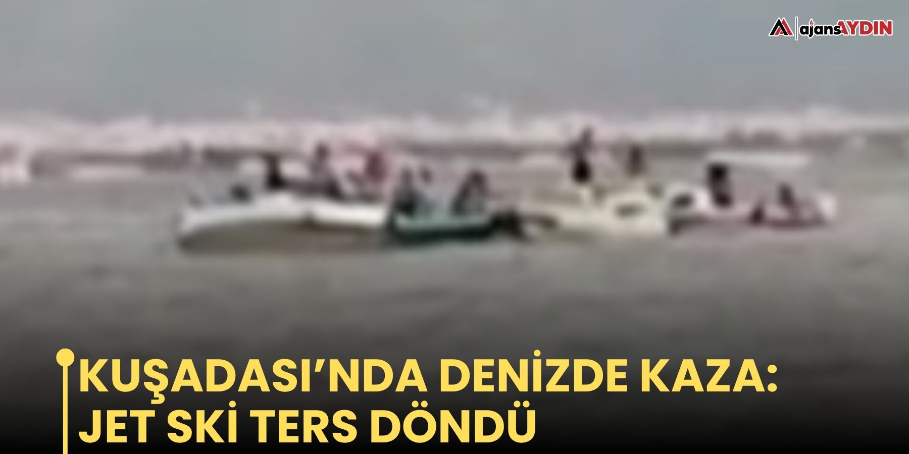 Kuşadası’nda denizde kaza: jet ski ters döndü