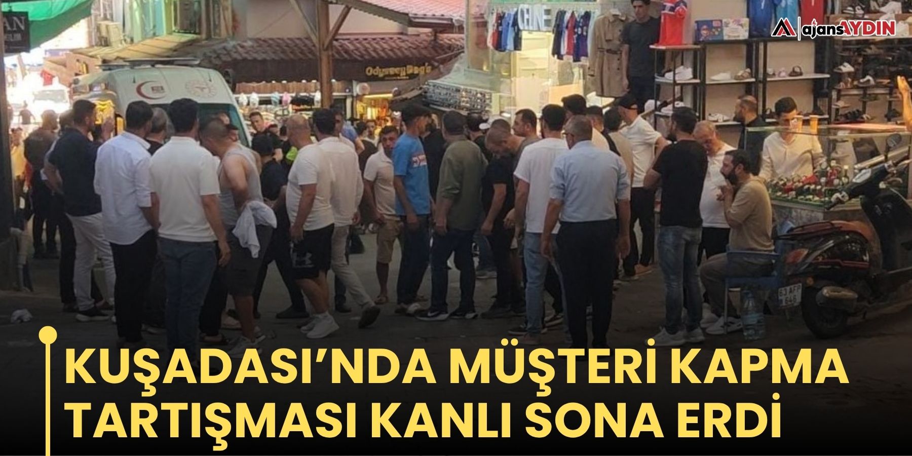 Kuşadası’nda müşteri kapma tartışması kanlı sona erdi