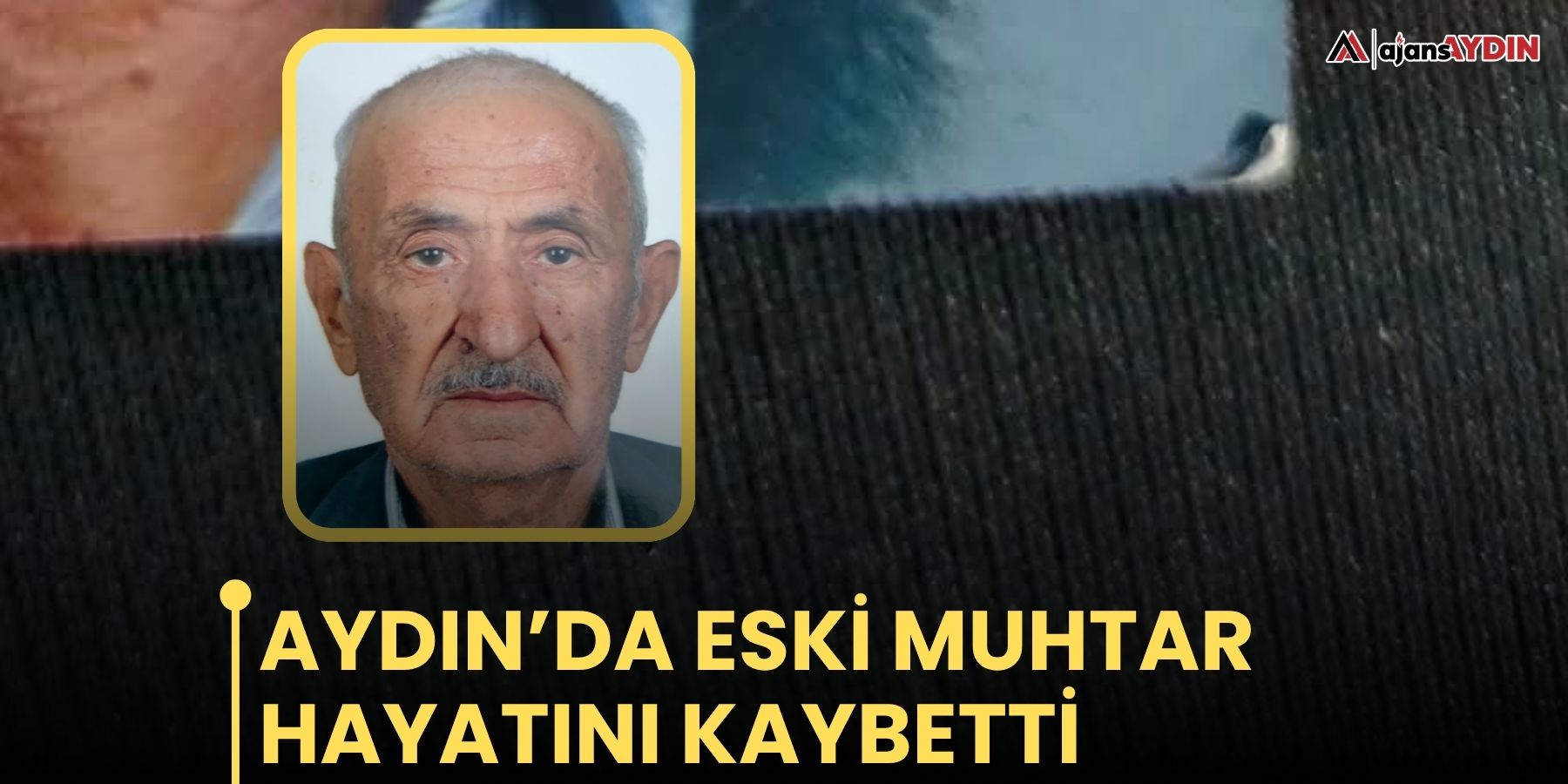 Aydın’da eski muhtar hayatını kaybetti