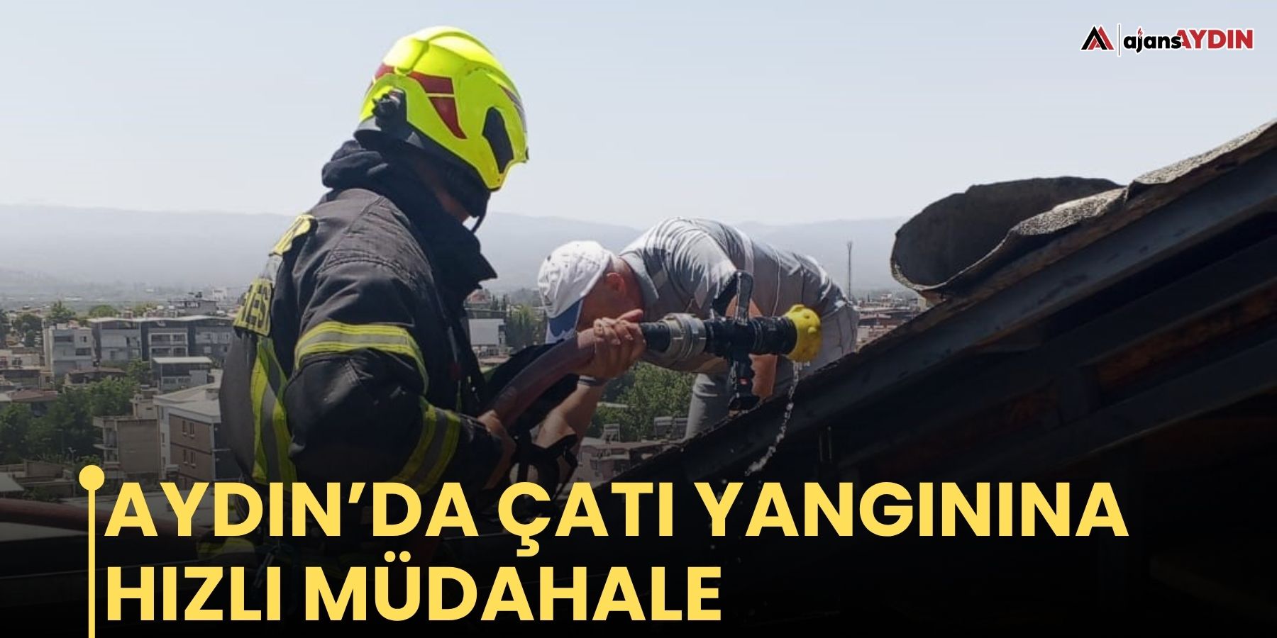 Aydın’da çatı yangınına hızlı müdahale