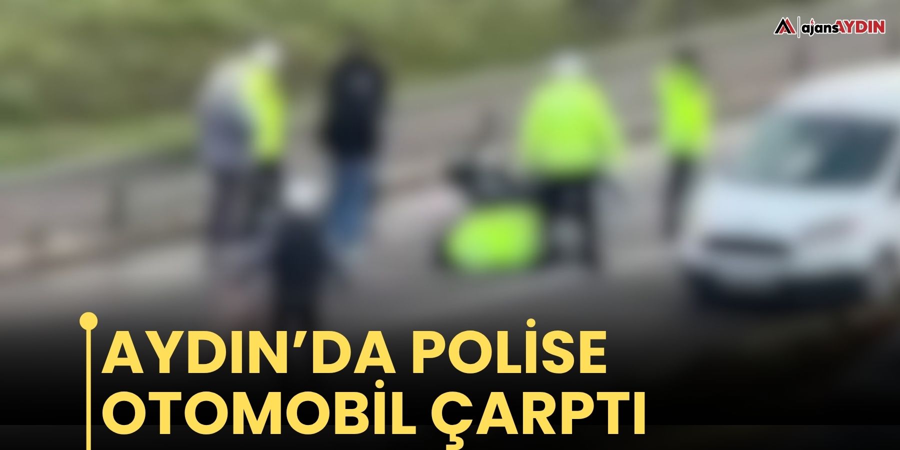 Aydın’da Polise Otomobil Çarptı