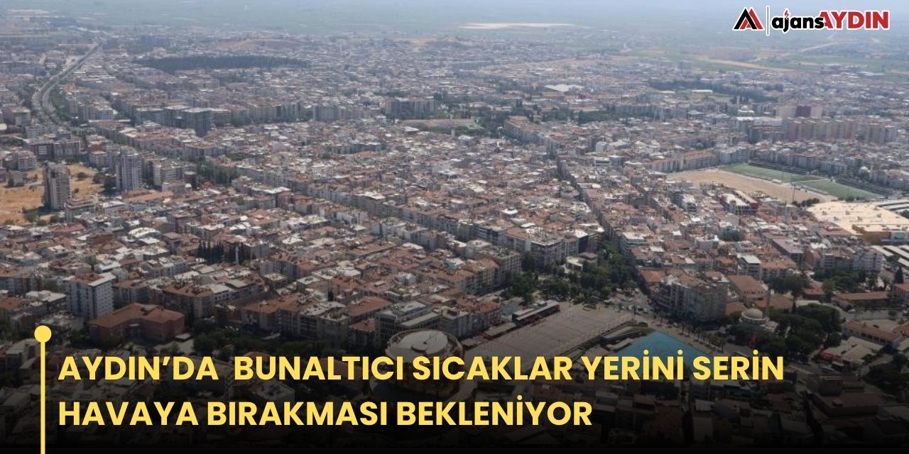 AYDIN’DA  BUNALTICI SICAKLAR YERİNİ SERİN HAVAYA BIRAKMASI BEKLENİYOR