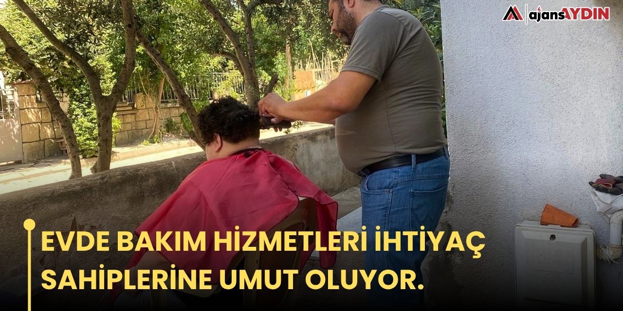 EVDE BAKIM HİZMETLERİ İHTİYAÇ SAHİPLERİNE UMUT OLUYOR