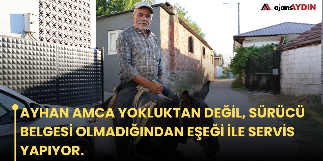 AYHAN AMCA YOKLUKTAN DEĞİL, SÜRÜCÜ BELGESİ OLMADIĞINDAN EŞEĞİ İLE SERVİS YAPIYOR.