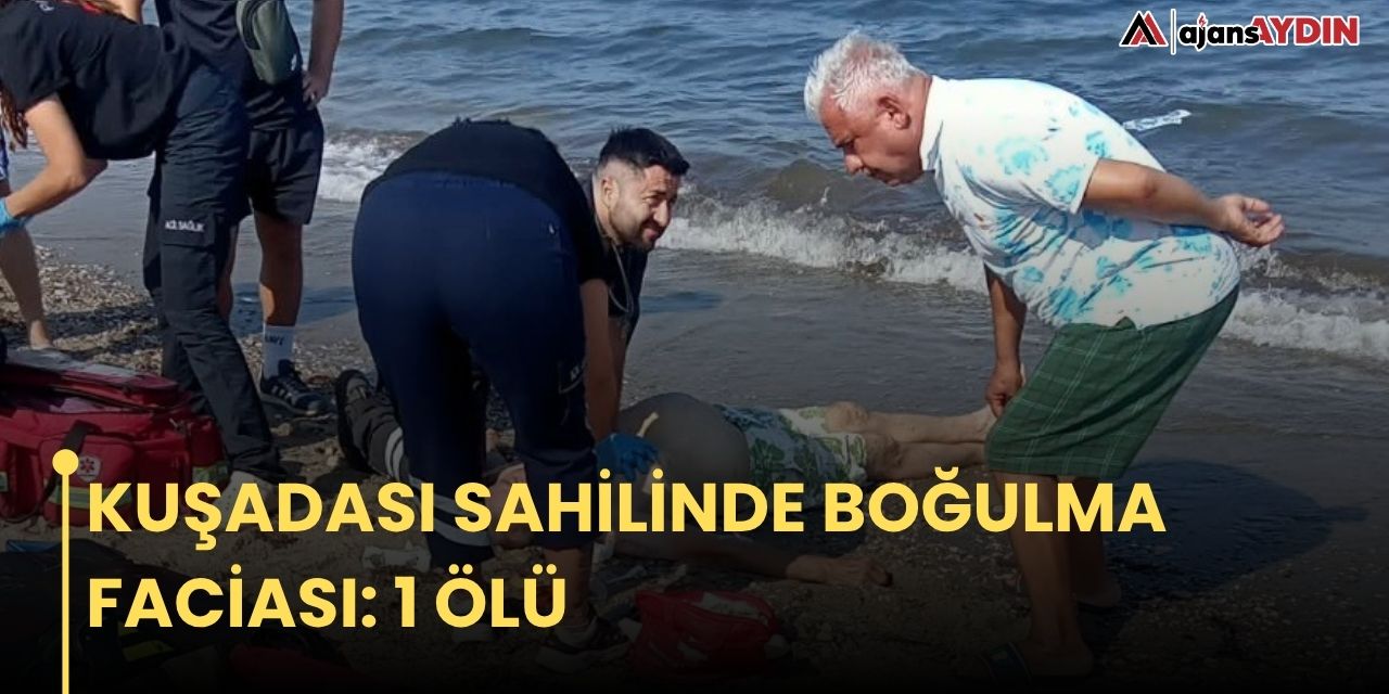 KUŞADASI SAHİLİNDE BOĞULMA FACİASI: 1 ÖLÜ