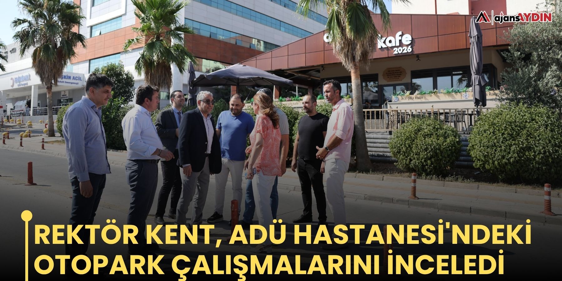 Rektör Kent, ADÜ Hastanesi'ndeki otopark çalışmalarını inceledi