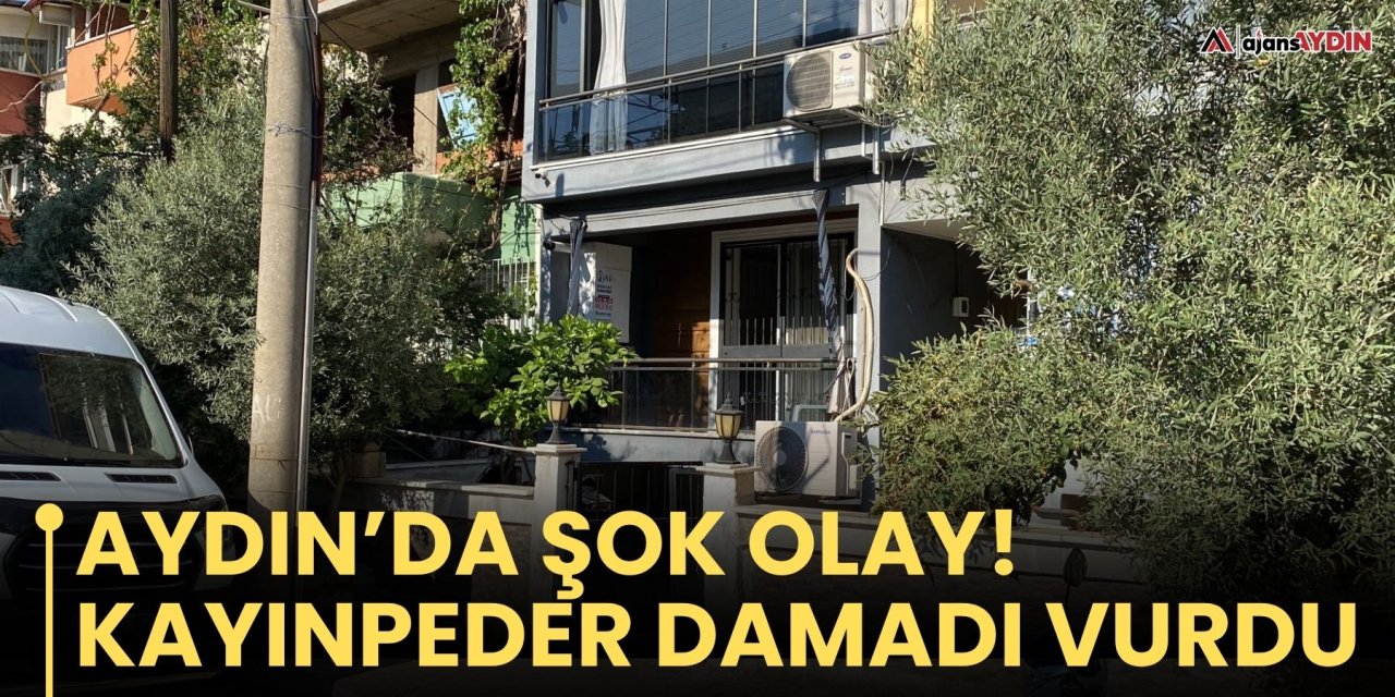 Aydın’da şok olay!  Damat, kayınpederini vurdu