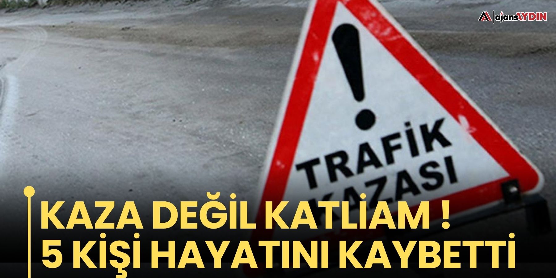 Kaza değil katliam!  5 kişi hayatını kaybetti