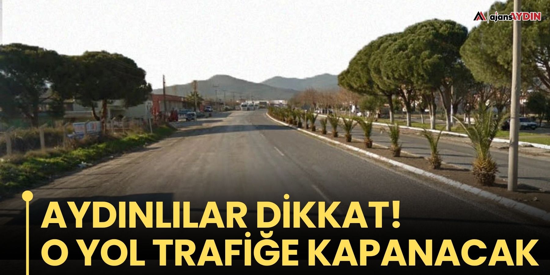 Aydınlılar dikkat!  O yol kapanacak