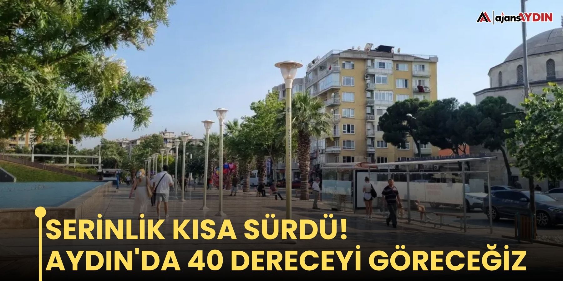 Serinlik kısa sürdü!  Aydın'da 40 dereceyi göreceğiz