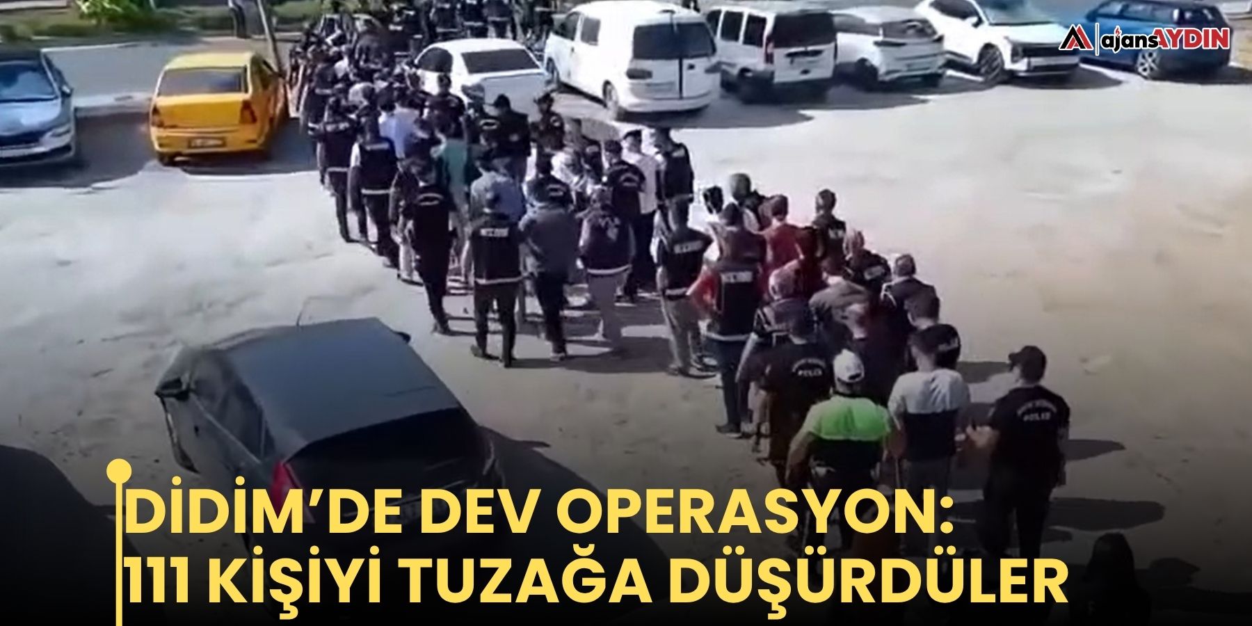 Didim’de dev operasyon: 111 kişiyi tuzağa düşürdüler
