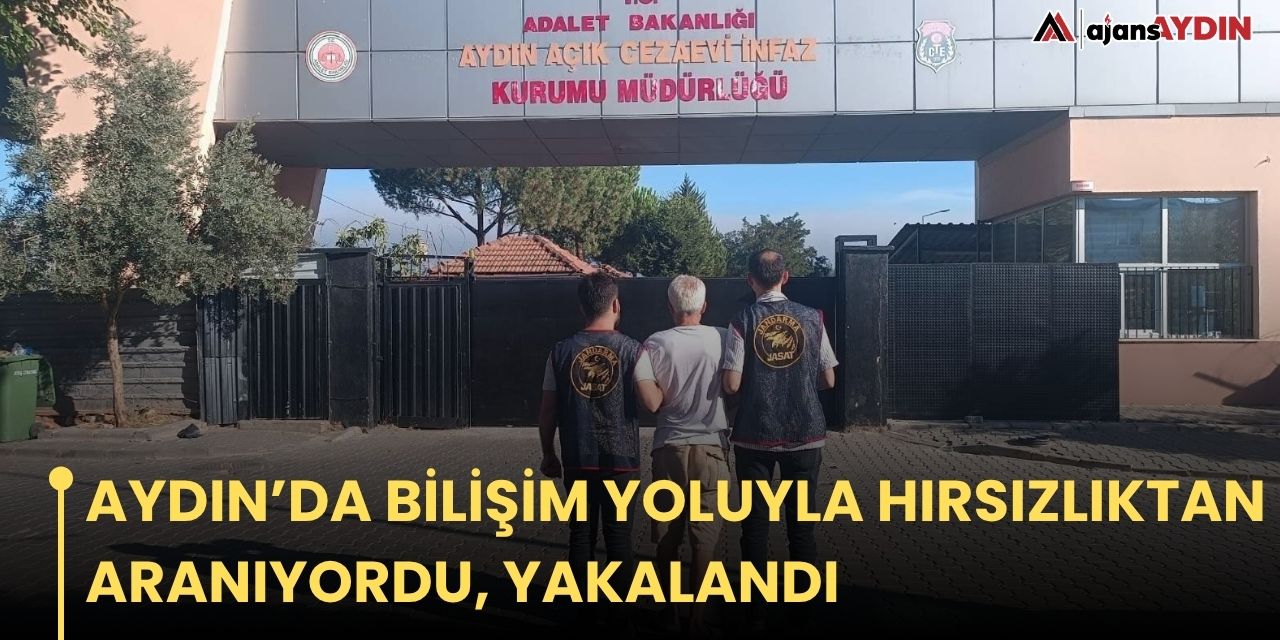 Aydın'da bilişim yoluyla hırsızlıktan aranıyordu, yakalandı