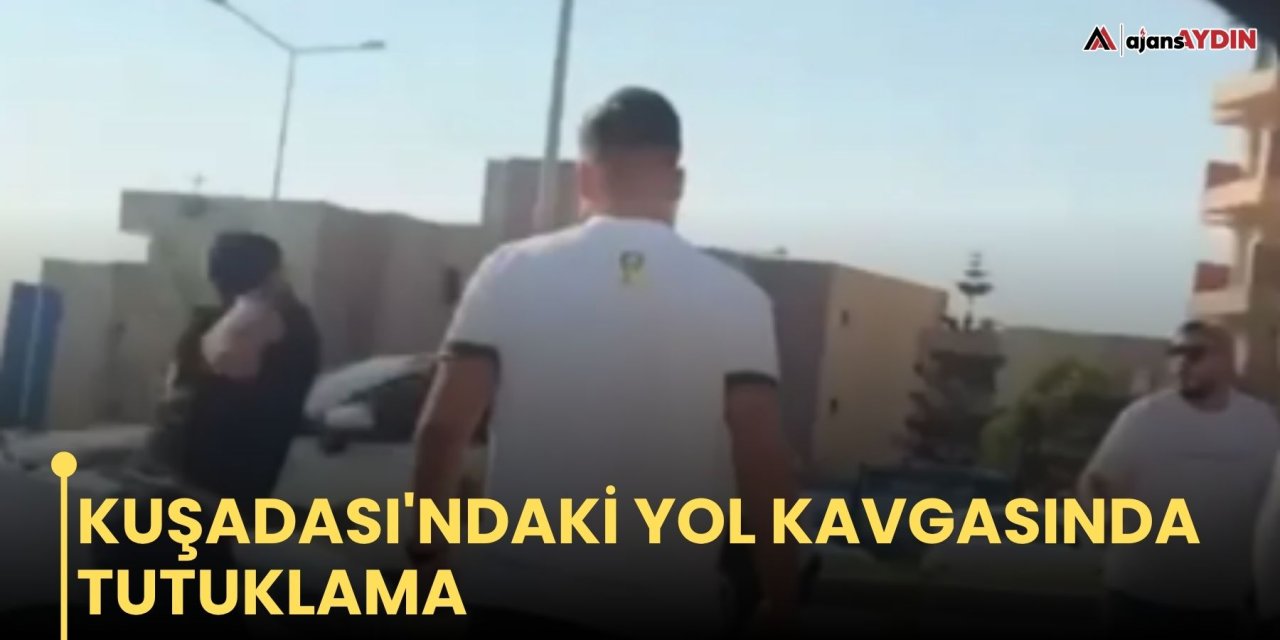 Kuşadası'ndaki yol kavgasında tutuklama