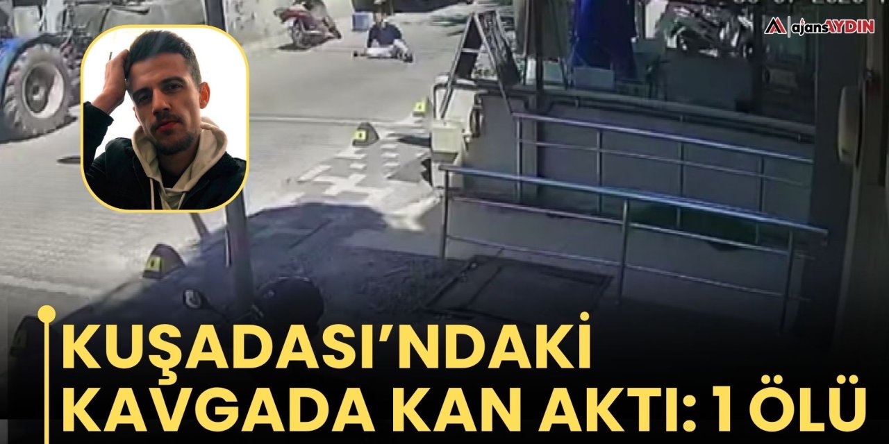 Kuşadası’nda kavgada kan aktı:  1 ölü