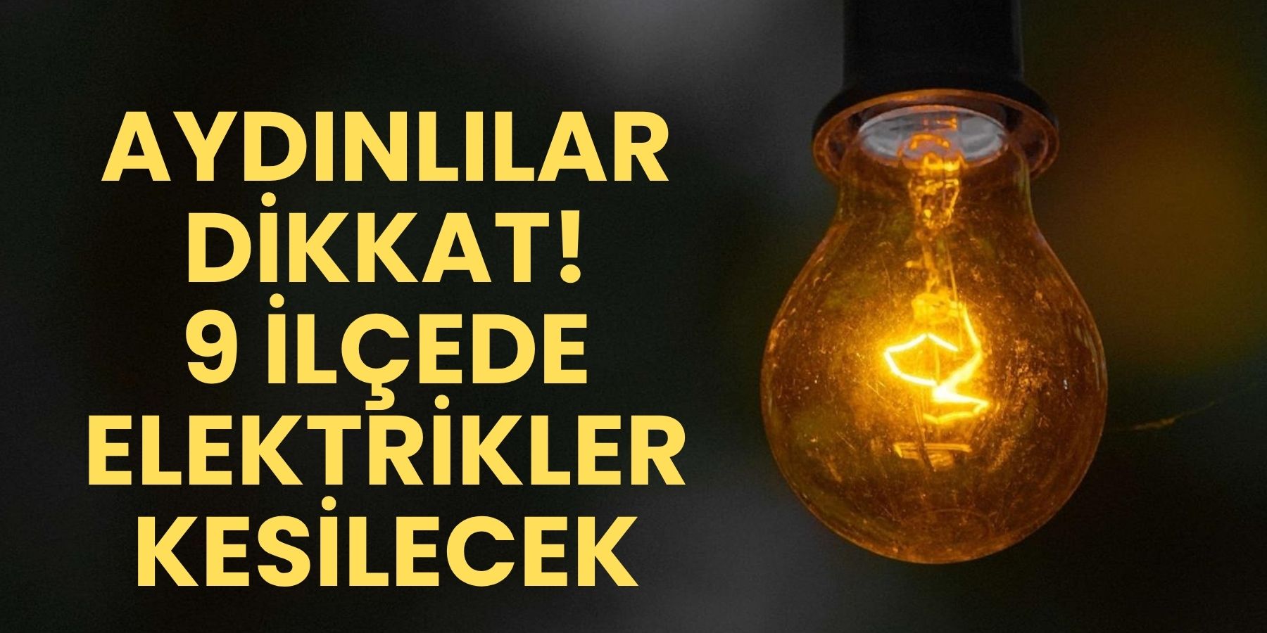 Aydınlılar dikkat!  9 ilçede elektrikler kesilecek