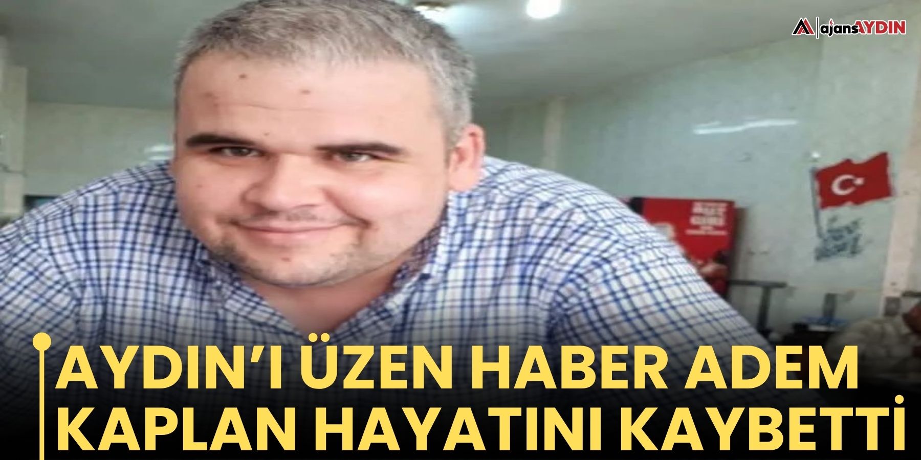 Aydınlı esnaf Adem Kaplan hayatını kaybetti