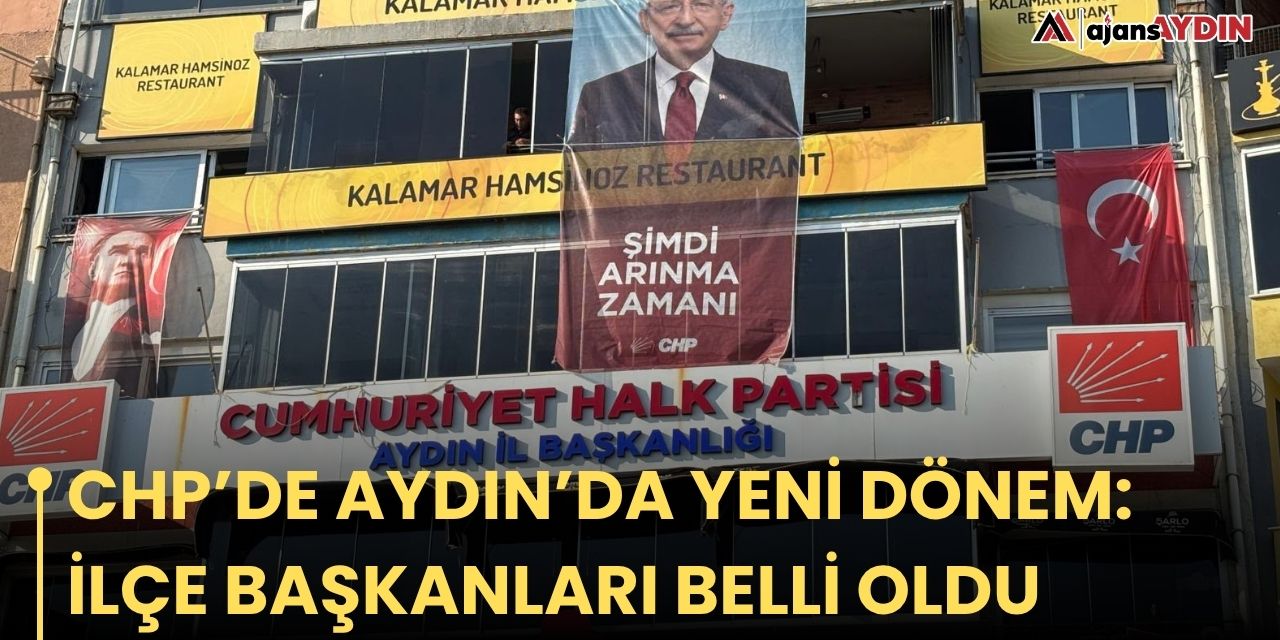 CHP’DE AYDIN’DA YENİ DÖNEM: İLÇE BAŞKANLARI BELLİ OLDU